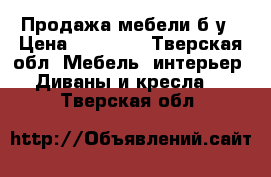 Продажа мебели б/у › Цена ­ 40 000 - Тверская обл. Мебель, интерьер » Диваны и кресла   . Тверская обл.